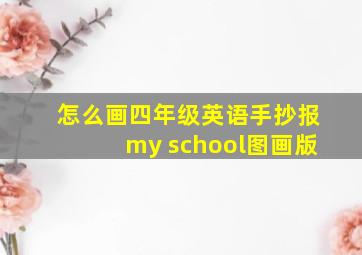 怎么画四年级英语手抄报my school图画版